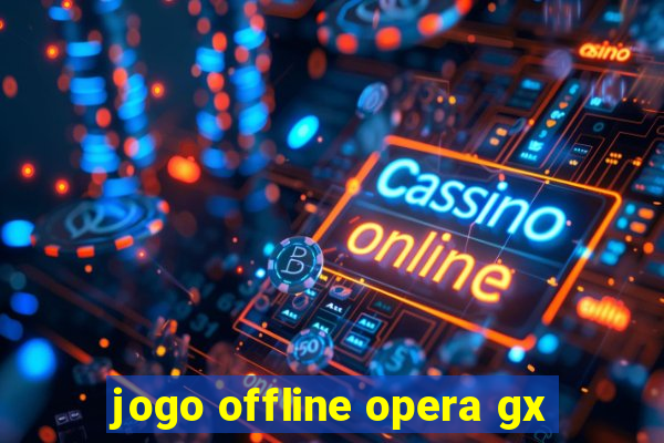 jogo offline opera gx